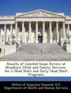 Results Of Limited Scope Review At Brooklyn Child And Family Services, Inc.\'s Head Start And Early Head Start Programs edito da Bibliogov