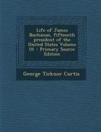 Life of James Buchanan, Fifteenth President of the United States Volume 01 di George Ticknor Curtis edito da Nabu Press