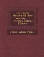 The Pearce Method of Bee-Keeping... di Joseph Abner Pearce edito da Nabu Press