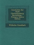 Geschichte Der Stadt Charlottenburg: Darstellung di Wilhelm Gundlach edito da Nabu Press