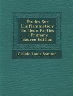 Etudes Sur L'Inflammation: En Deux Parties di Claude Louis Somme edito da Nabu Press