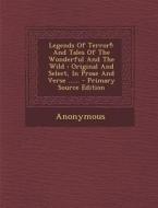 Legends of Terror!: And Tales of the Wonderful and the Wild: Original and Select, in Prose and Verse ...... - Primary Source Edition di Anonymous edito da Nabu Press