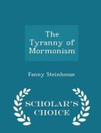 The Tyranny Of Mormonism - Scholar's Choice Edition di Fanny Steinhouse edito da Scholar's Choice
