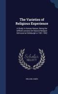 The Varieties Of Religious Experience di Dr William James edito da Sagwan Press