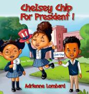 Chelsey Chip For President di Adrienne Lombard edito da Lulu.com
