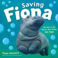 Saving Fiona: The Story of the World's Most Famous Baby Hippo di Thane Maynard edito da HOUGHTON MIFFLIN