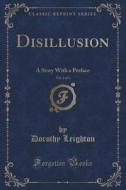 Disillusion, Vol. 1 Of 3 di Dorothy Leighton edito da Forgotten Books