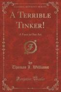 A Terrible Tinker! di Thomas J Williams edito da Forgotten Books