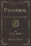 Pignerol, Vol. 1: Histoire Du Temps De Louis Xiv, 1680 (classic Reprint) di P. L. Jacob edito da Forgotten Books