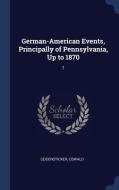 German-American Events, Principally of Pennsylvania, Up to 1870: 1 di Oswald Seidensticker edito da CHIZINE PUBN