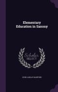 Elementary Education In Saxony di John Laidlay Bashford edito da Palala Press