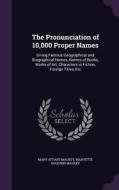 The Pronunciation Of 10,000 Proper Names di Mary Stuart Mackey, Maryette Goodwin Mackey edito da Palala Press