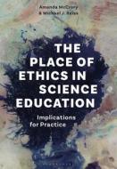 The Place of Ethics in Science Education: Implications for Practice di Amanda McCrory, Michael J. Reiss edito da BLOOMSBURY ACADEMIC