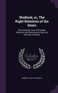 Wedlock; Or, The Right Relations Of The Sexes di Samuel R 1820-1875 Wells edito da Palala Press
