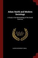Adam Smith and Modern Sociology: A Study in the Methodology of the Social Sciences di Albion Woodbury Small edito da CHIZINE PUBN