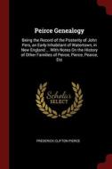 Peirce Genealogy: Being The Record Of The Posterity Of John Pers, An Early Inhabitant Of Watertown, In New England ... With Notes On The History Of Ot di Frederick Clifton Pierce edito da Andesite Press