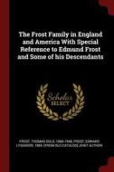 The Frost Family in England and America with Special Reference to Edmund Frost and Some of His Descendants di Thomas Gold Frost edito da CHIZINE PUBN