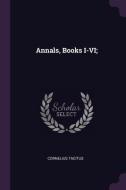 Annals, Books I-VI; di Cornelius Tacitus edito da CHIZINE PUBN