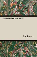 A Wanderer In Rome di E. V. Lucas edito da Bradley Press