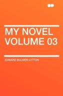 My Novel Volume 03 di Edward Bulwer-Lytton edito da HardPress Publishing