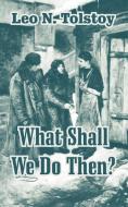 What Shall We Do Then? di Leo Nikolayevich Tolstoy edito da INTL LAW & TAXATION PUBL