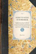 Ocean to Ocean on Horseback: Being the Story of a Tour in the Saddle from the Atlantic to the Pacific, with Especial Ref di Willard Glazier edito da APPLEWOOD