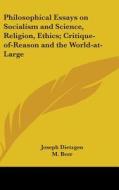 Philosophical Essays on Socialism and Science, Religion, Ethics; Critique-Of-Reason and the World-At-Large di Joseph Dietzgen edito da Kessinger Publishing