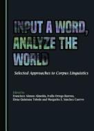 Input a Word, Analyse the World: Selected Approaches to Corpus Linguistics edito da Cambridge Scholars Publishing