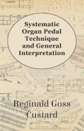 Systematic Organ Pedal Technique and General Interpretation di Reginald Goss Custard edito da Martin Press