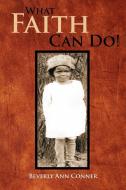 What Faith Can Do! di Beverly Ann Conner edito da Xlibris