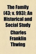 The Family (volume 43; V. 993); An Historical And Social Study di Charles Franklin Thwing edito da General Books Llc