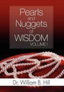 Pearls And Nuggets Of Wisdom di William B Hill, Dr William B Hill edito da Xlibris Corporation