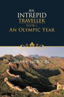 An Intrepid Traveller: An Olympic Year di Mark Jackson edito da AUTHORHOUSE
