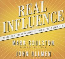 Real Influence: Persuade Without Pushing and Gain Without Giving in di Mark Goulston, John Ullmen edito da Gildan Media Corporation