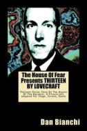 The House of Fear Presents Thirteen by Lovecraft: Thirteen Terror Tales by the Master of the Macabre, H.P.Lovecraft Adapted for Stage, Screen, Radio di Dan Bianchi edito da Createspace
