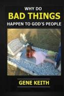 Why Do Bad Things Happen to God's People?: Why Do Good People Suffer? di Gene Keith edito da Createspace