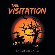 The Visitation di Catherine Allen edito da Xlibris