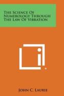 The Science of Numerology Through the Law of Vibration di John C. Laurie edito da Literary Licensing, LLC