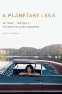 A Planetary Lens di Audrey Goodman edito da University Of Nebraska Press