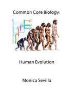 Common Core Biology: Human Evolution di Monica Sevilla edito da Createspace