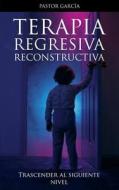 Terapia Regresiva Reconstructiva: Trascender Al Siguiente Nivel di Pastor Garcia edito da Createspace