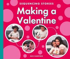 Making a Valentine di Meg Gaertner edito da CHILDS WORLD