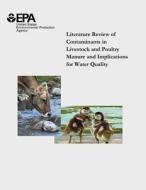 Literature Review of Contaminants in Livestock and Poultry Manure and Implications for Water Quality di U. S. Environmental Protection Agency edito da Createspace