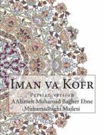 Iman Va Kofr: Persian Version di Aalameh Muham Ebne Muhamadtaghi Majlesi edito da Createspace
