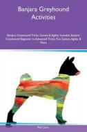 Banjara Greyhound Activities Banjara Greyhound Tricks, Games & Agility Includes di Phil Clark edito da Global Pet Care International