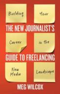 A New Journalist's Guide To Freelancing di Meg Wilcox edito da Broadview Press Ltd