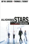 Aligning the Stars: How to Succeed When Professionals Drive Results di Jay W. Lorsch, Thomas J. Tierney edito da HARVARD BUSINESS REVIEW PR