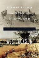 Consulting the Genius of the Place: An Ecological Approach to a New Agriculture di Wes Jackson edito da Counterpoint LLC