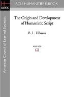 The Origin and Development of Humanistic Script di B. L. Ullman edito da ACLS HISTORY E BOOK PROJECT