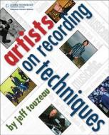 Artists On Recording Techniques di Jeff Touzeau edito da Cengage Learning, Inc